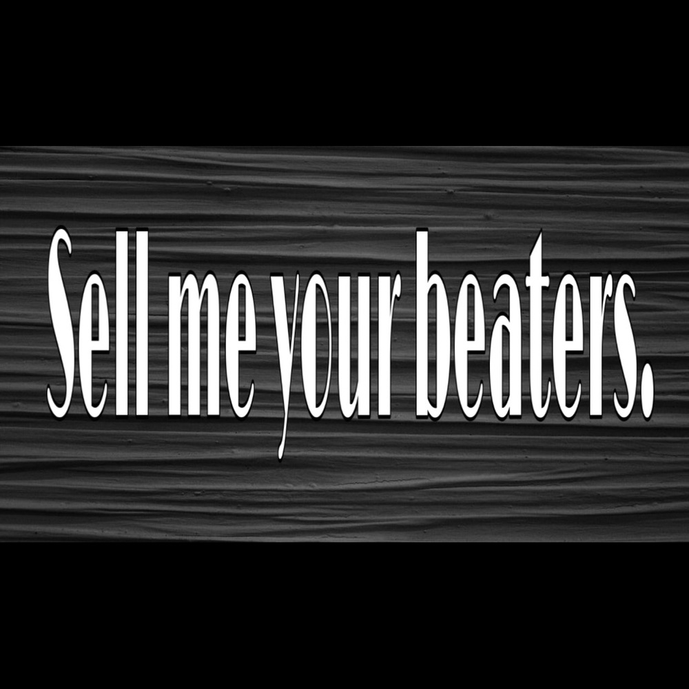 🚨SELL ME YOUR BEATERS🚨